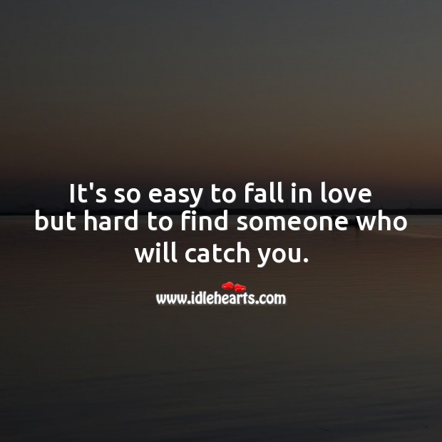 It’s so easy to fall in love but hard to find someone who will catch you. Falling in Love Quotes Image