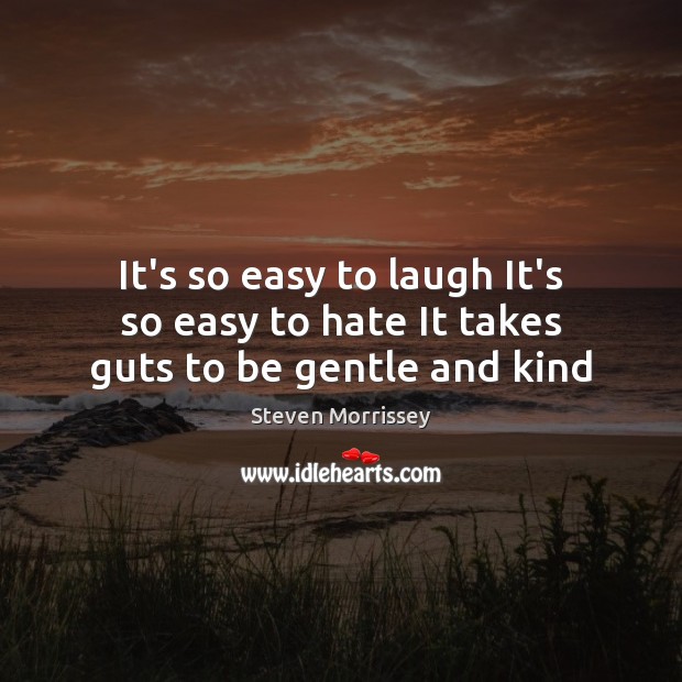 It’s so easy to laugh It’s so easy to hate It takes guts to be gentle and kind Steven Morrissey Picture Quote