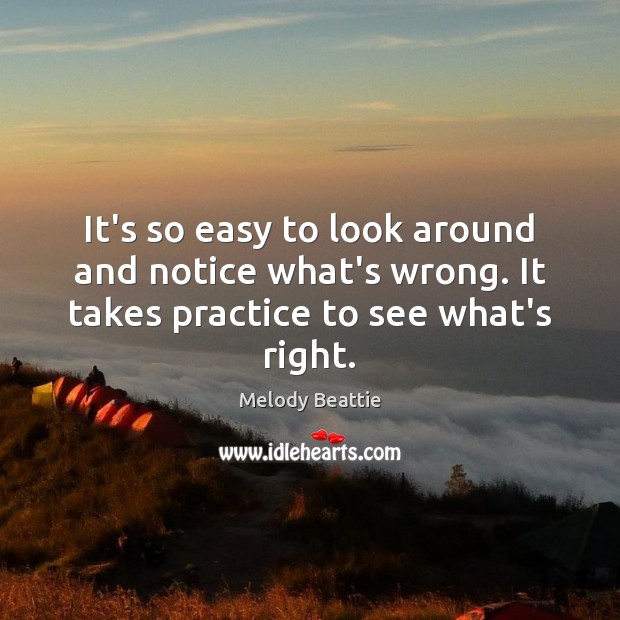 It’s so easy to look around and notice what’s wrong. It takes Melody Beattie Picture Quote