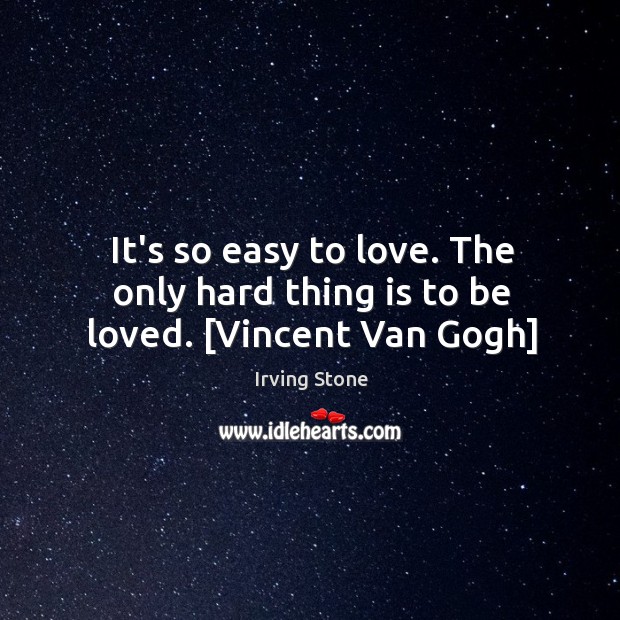 It’s so easy to love. The only hard thing is to be loved. [Vincent Van Gogh] Image