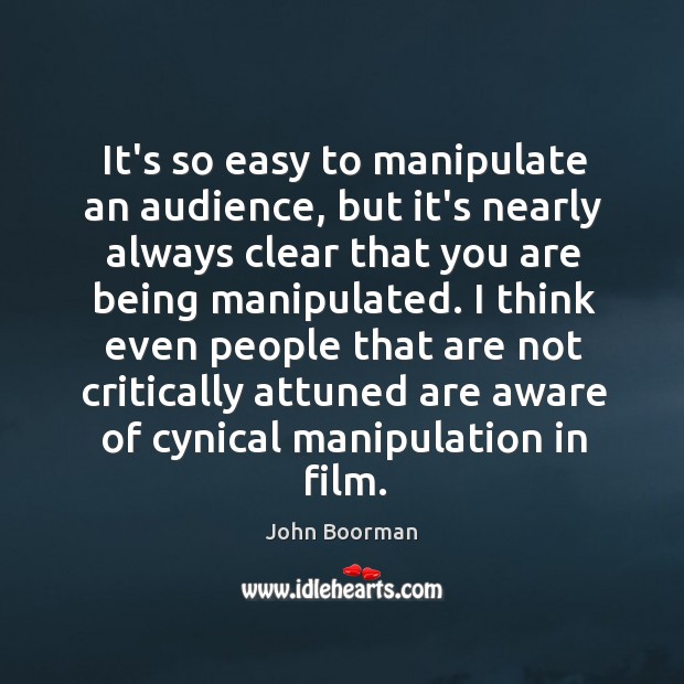 It’s so easy to manipulate an audience, but it’s nearly always clear John Boorman Picture Quote