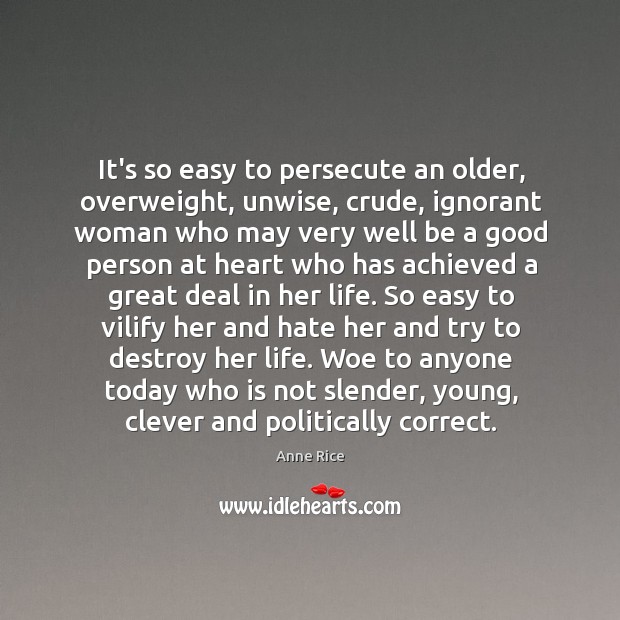 It’s so easy to persecute an older, overweight, unwise, crude, ignorant woman Clever Quotes Image