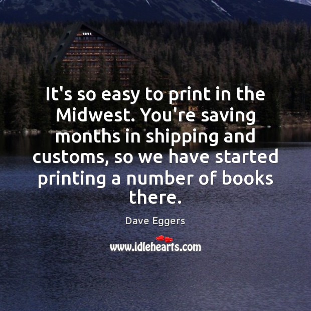 It’s so easy to print in the Midwest. You’re saving months in Image