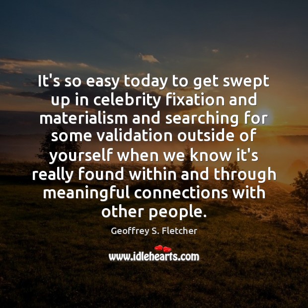It’s so easy today to get swept up in celebrity fixation and Geoffrey S. Fletcher Picture Quote