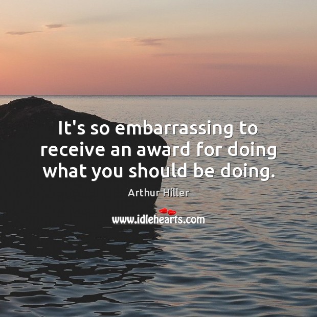 It’s so embarrassing to receive an award for doing what you should be doing. Image