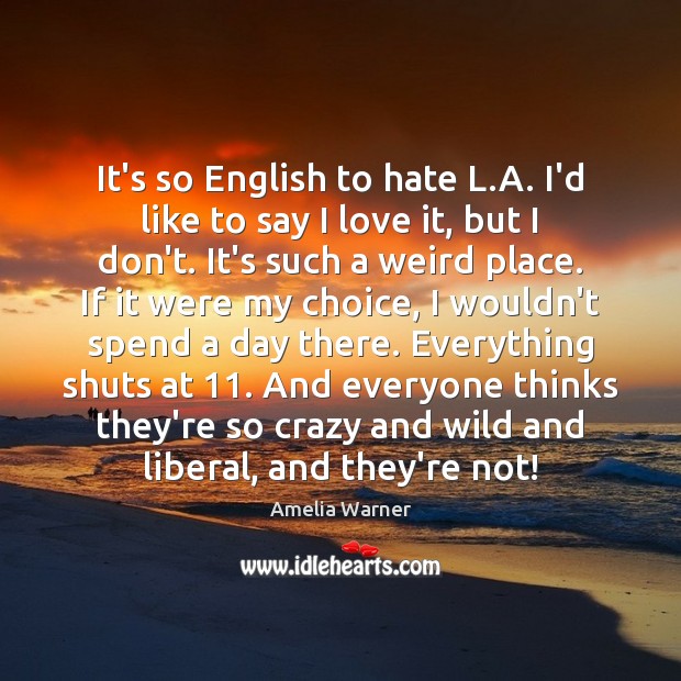 It’s so English to hate L.A. I’d like to say I Amelia Warner Picture Quote
