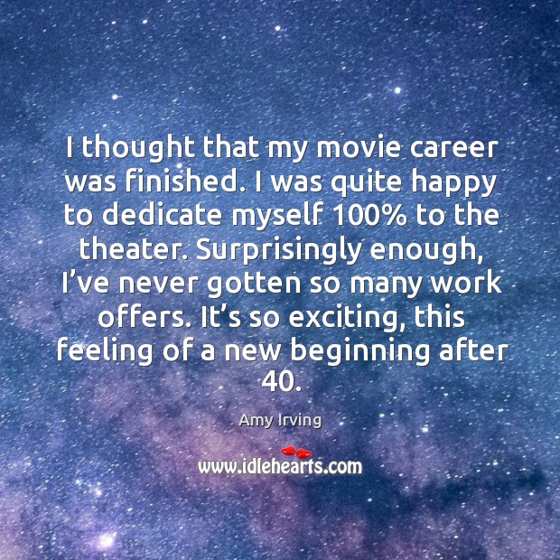 It’s so exciting, this feeling of a new beginning after 40. Amy Irving Picture Quote