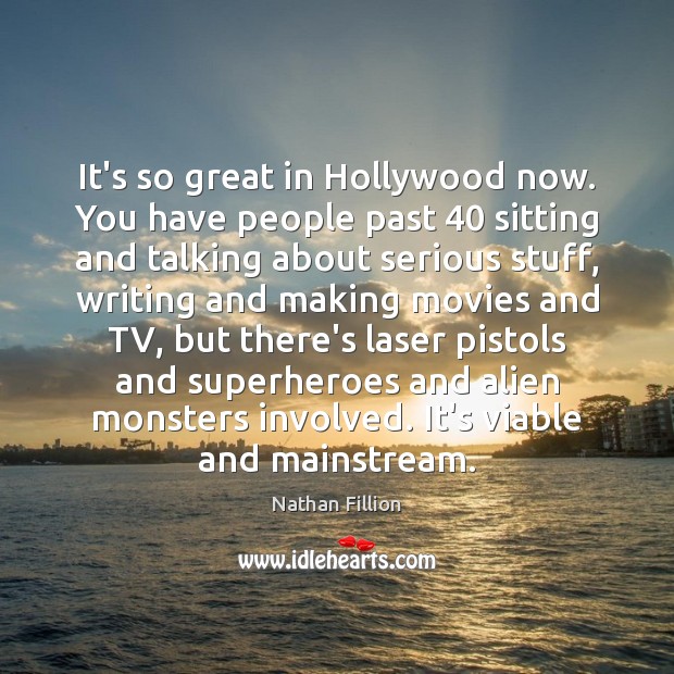 It’s so great in Hollywood now. You have people past 40 sitting and Image