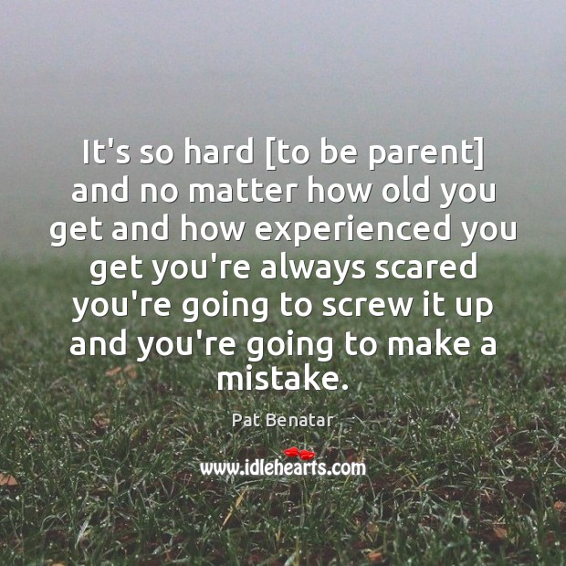 It’s so hard [to be parent] and no matter how old you Pat Benatar Picture Quote