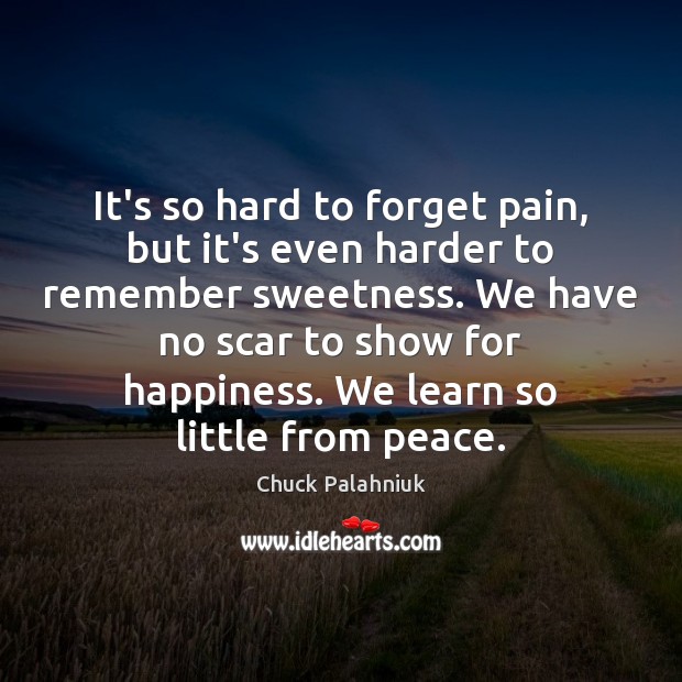 It’s so hard to forget pain, but it’s even harder to remember Chuck Palahniuk Picture Quote