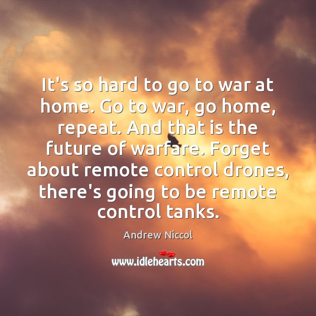It’s so hard to go to war at home. Go to war, Andrew Niccol Picture Quote