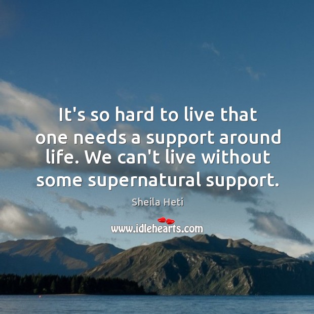 It’s so hard to live that one needs a support around life. Sheila Heti Picture Quote