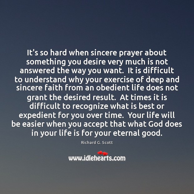 It’s so hard when sincere prayer about something you desire very much Richard G. Scott Picture Quote