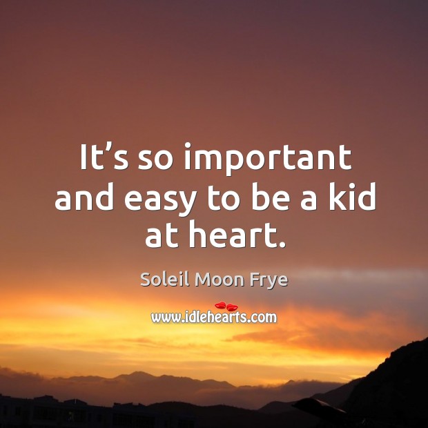 It’s so important and easy to be a kid at heart. Soleil Moon Frye Picture Quote