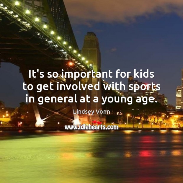 It’s so important for kids to get involved with sports in general at a young age. Lindsey Vonn Picture Quote
