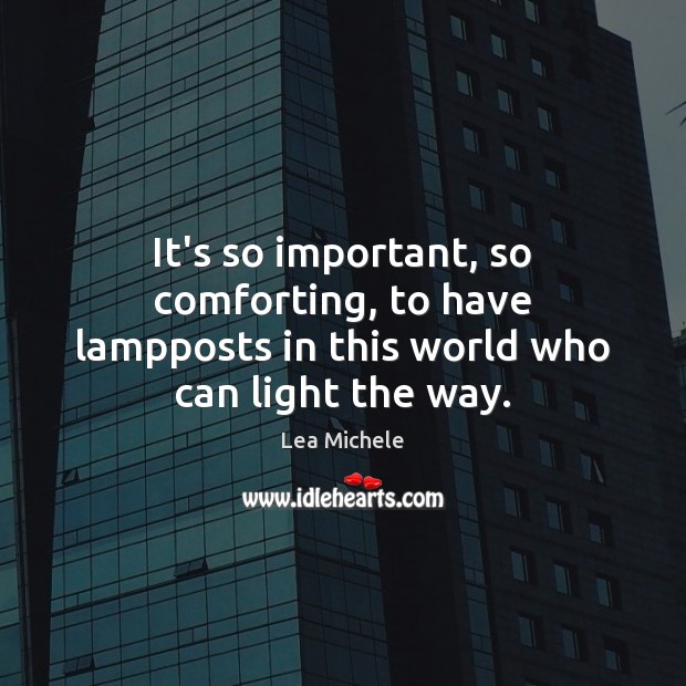 It’s so important, so comforting, to have lampposts in this world who can light the way. Lea Michele Picture Quote