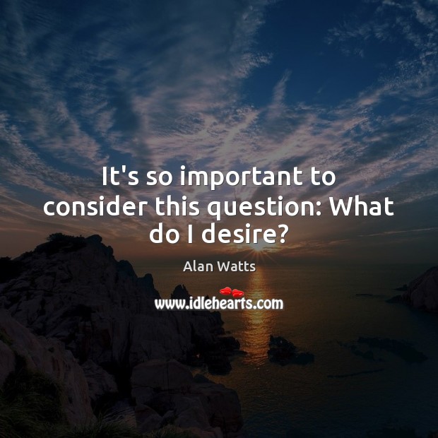 It’s so important to consider this question: What do I desire? Image