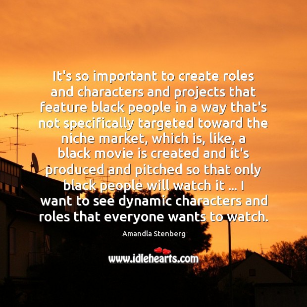 It’s so important to create roles and characters and projects that feature Image