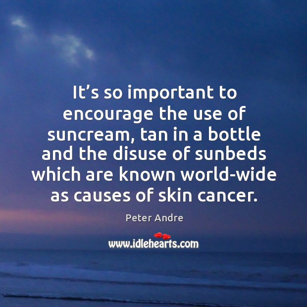 It’s so important to encourage the use of suncream, tan in a bottle and the disuse of Image