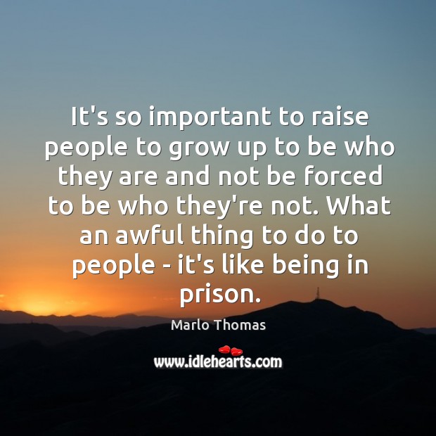 It’s so important to raise people to grow up to be who Marlo Thomas Picture Quote