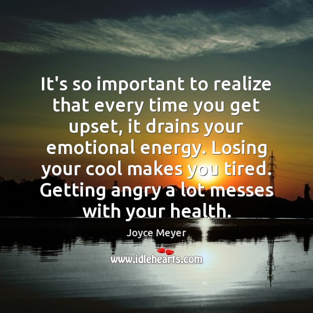 It’s so important to realize that every time you get upset, it Joyce Meyer Picture Quote