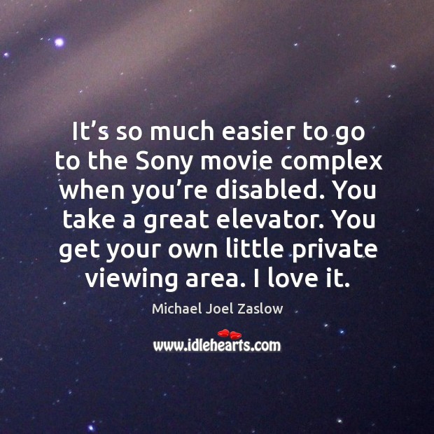 It’s so much easier to go to the sony movie complex when you’re disabled. Michael Joel Zaslow Picture Quote