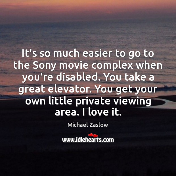 It’s so much easier to go to the Sony movie complex when Michael Zaslow Picture Quote