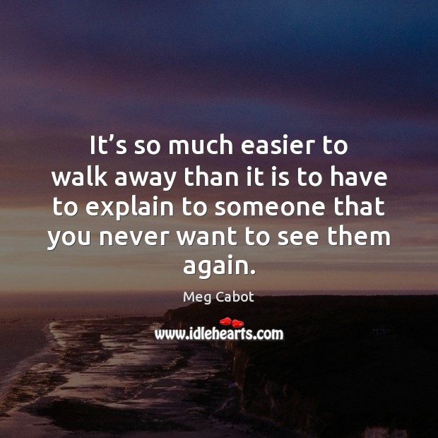 It’s so much easier to walk away than it is to Meg Cabot Picture Quote
