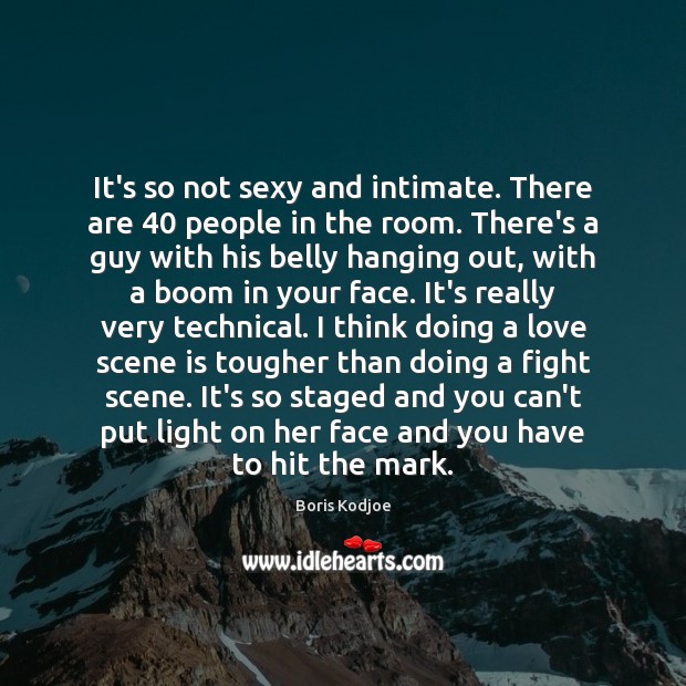 It’s so not sexy and intimate. There are 40 people in the room. Boris Kodjoe Picture Quote