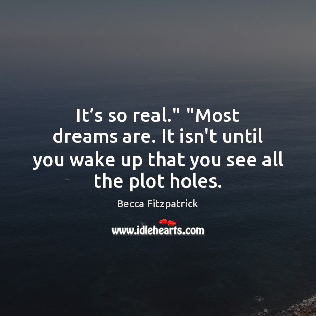 It’s so real.” “Most dreams are. It isn’t until you wake Becca Fitzpatrick Picture Quote