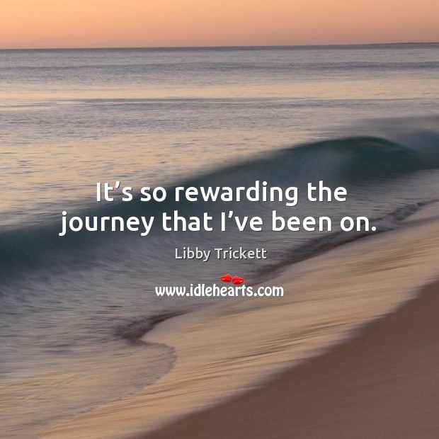 It’s so rewarding the journey that I’ve been on. Image