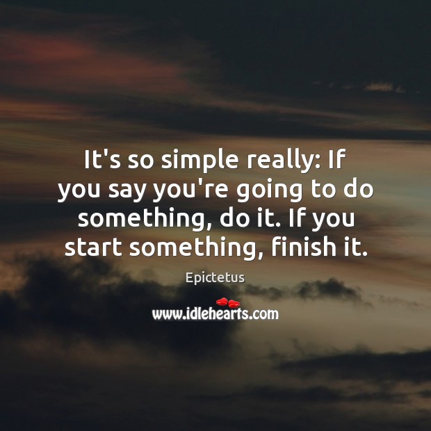 It’s so simple really: If you say you’re going to do something, Epictetus Picture Quote