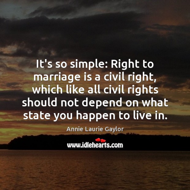 It’s so simple: Right to marriage is a civil right, which like Annie Laurie Gaylor Picture Quote