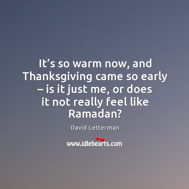 It’s so warm now, and thanksgiving came so early – is it just me, or does it not really feel like ramadan? Ramadan Quotes Image