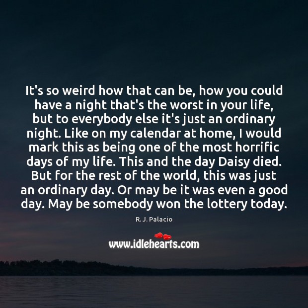 It’s so weird how that can be, how you could have a Good Day Quotes Image
