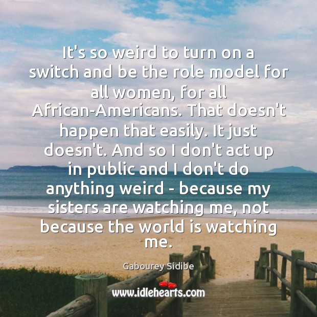 It’s so weird to turn on a switch and be the role Gabourey Sidibe Picture Quote