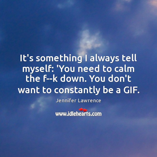 It’s something I always tell myself: ‘You need to calm the f–k Image
