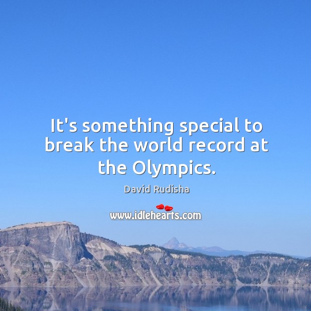 It’s something special to break the world record at the Olympics. David Rudisha Picture Quote
