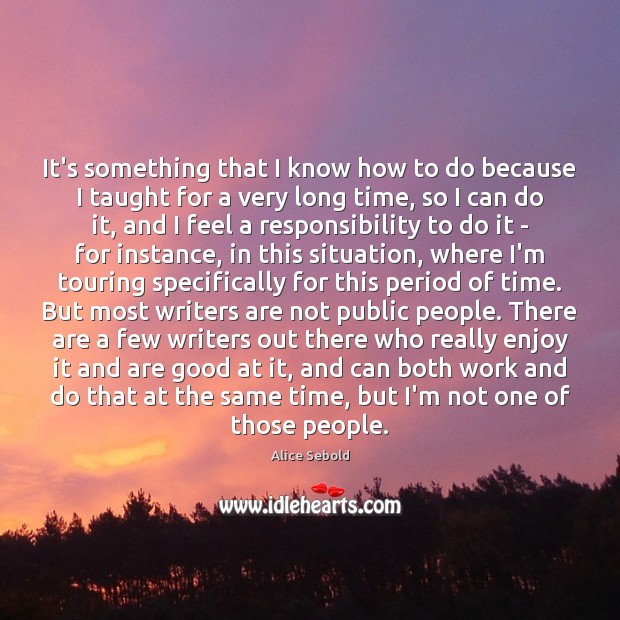 It’s something that I know how to do because I taught for Alice Sebold Picture Quote