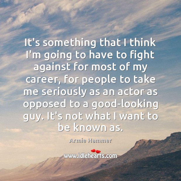 It’s something that I think I’m going to have to fight against Armie Hammer Picture Quote