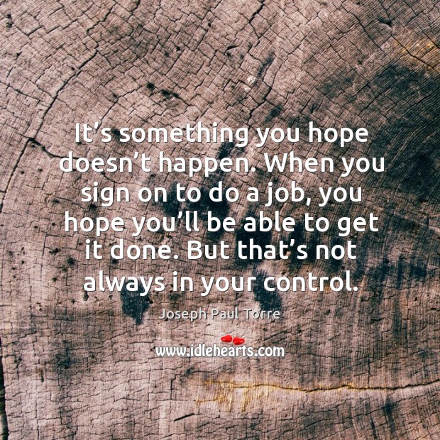 It’s something you hope doesn’t happen. Joseph Paul Torre Picture Quote