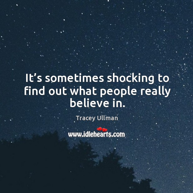 It’s sometimes shocking to find out what people really believe in. Image