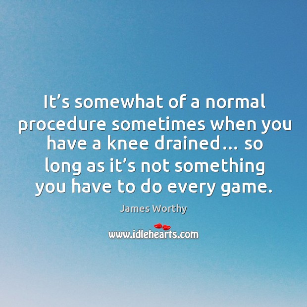 It’s somewhat of a normal procedure sometimes when you have a knee drained… Image