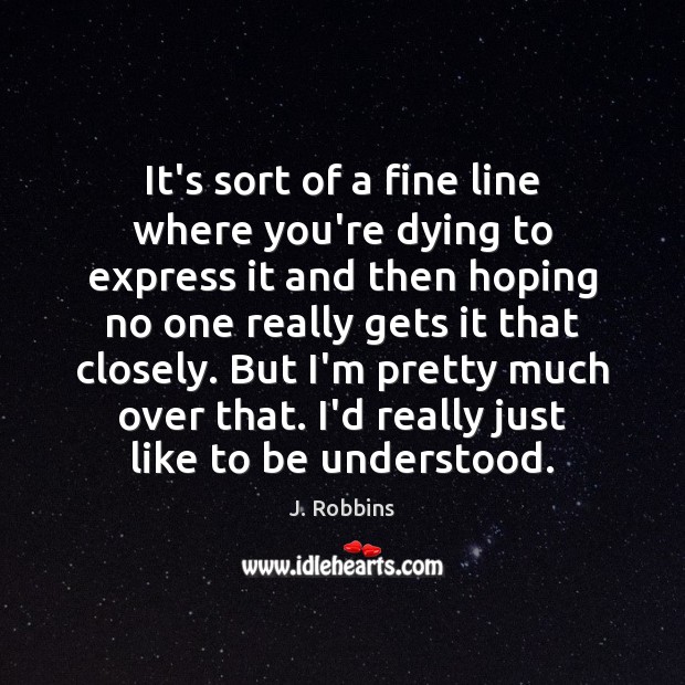 It’s sort of a fine line where you’re dying to express it J. Robbins Picture Quote
