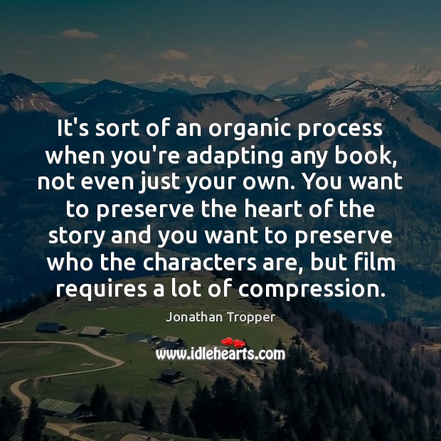 It’s sort of an organic process when you’re adapting any book, not Jonathan Tropper Picture Quote