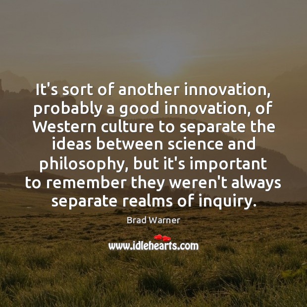It’s sort of another innovation, probably a good innovation, of Western culture Culture Quotes Image