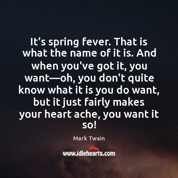 It’s spring fever. That is what the name of it is. And Mark Twain Picture Quote