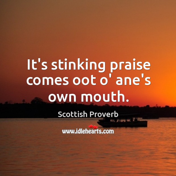 It’s stinking praise comes oot o’ ane’s own mouth. Image