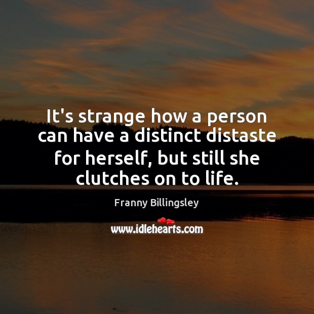 It’s strange how a person can have a distinct distaste for herself, Franny Billingsley Picture Quote