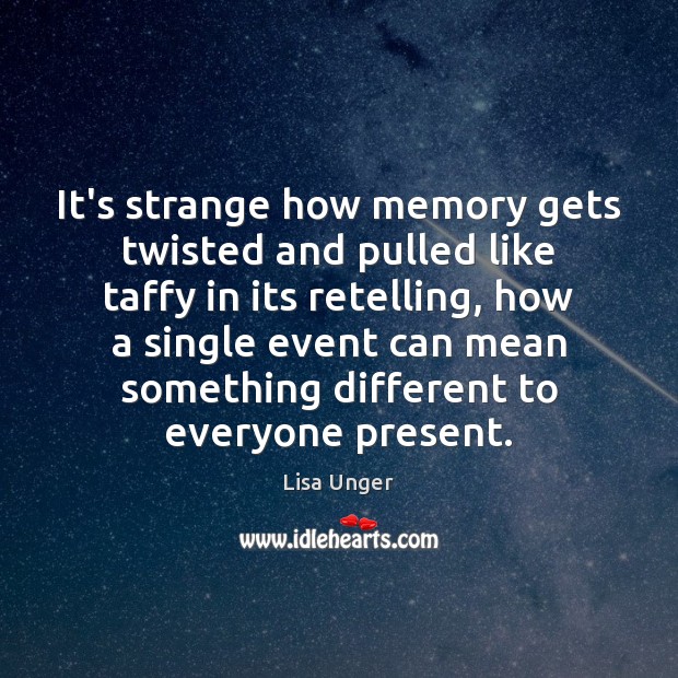 It’s strange how memory gets twisted and pulled like taffy in its Lisa Unger Picture Quote